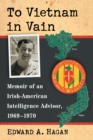 Image for To Vietnam in Vain  : memoir of an Irish-American intelligence advisor, 1969-1970