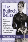 Image for The Bulloch Belles : First Ladies, a Spy, Mother of a President and Other Remarkable Women of a 19th Century Georgia Family