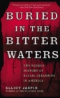 Image for Buried in the bitter waters: the hidden history of racial cleansing in America
