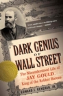 Image for Dark genius of Wall Street: the misunderstood life of Jay Gould, king of the robber barons