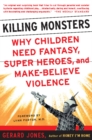 Image for Killing monsters: why children need fantasy, super heroes, and make-believe violence