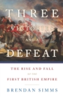 Image for Three Victories and a Defeat: The Rise and Fall of the First British Empire