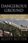Image for Dangerous ground: America&#39;s failed arms control policy, from FDR to Obama