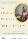 Image for The trials of Phillis Wheatley: America&#39;s first Black poet and her encounters with the founding fathers