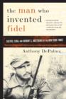Image for The man who invented Fidel: Castro, Cuba and Herbert L. Matthews of the New York Times