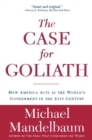 Image for The case for Goliath: how America acts as the world&#39;s government in the twenty-first century
