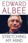 Image for Stretching my mind  : the collected essays of Edward Albee, 1960 to 2005