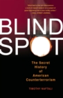 Image for Blind spot: the secret history of American counterterrorism