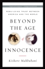 Image for Beyond the age of innocence: rebuilding trust between America and the world