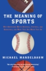 Image for The meaning of sports: why Americans watch baseball, football and basketball, and what they see when they do
