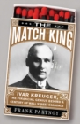 Image for Match King: Ivar Kreuger, The Financial Genius Behind a Century of Wall Street Scandals