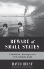 Image for Beware of Small States: Lebanon, Battleground of the Middle East