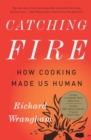 Image for Catching Fire: How Cooking Made Us Human