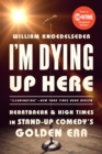 Image for I&#39;m Dying Up Here: Heartbreak and High Times in Stand-Up Comedy&#39;s Golden Era