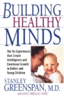 Image for Building Healthy Minds: The Six Experiences That Create Intelligence And Emotional Growth In Babies And Young Children