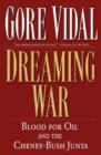 Image for Dreaming war: blood for oil and the Cheney-Bush junta