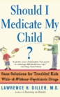 Image for Should I medicate my child?: sane solutions for troubled kids with - and without - psychiatric drugs