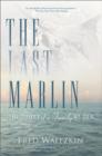 Image for The Last Marlin : The Story of a Father and Son