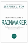 Image for How to Become a Rainmaker : The Rules for Getting and Keeping Customers and Clients