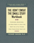 Image for The Don&#39;t Sweat the Small Stuff Workbook : Exercises, Questions, and Self-Tests to Help You Keep the Little Things from Taking Over Your Life