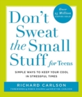 Image for Don&#39;t sweat the small stuff for teens  : simple ways to keep your cool in stressful times