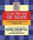 Image for The Don&#39;t Sweat guide for teachers  : cutting through the clutter so that everyday counts
