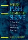 Image for When Push Comes to Shove : A Practical Guide to Mediating Disputes