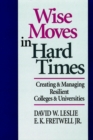 Image for Wise moves in hard times  : creating and managing resilient colleges and universities