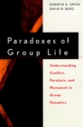Image for Paradoxes of Group Life : Understanding Conflict, Paralysis, and Movement in Group Dynamics