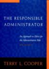 Image for The responsible administrator  : an approach to ethics for the administrative role