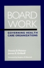Image for Board Work : Governing Health Care Organizations