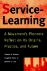 Image for Service-Learning : A Movement&#39;s Pioneers Reflect on Its Origins, Practice, and Future