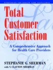 Image for Total Customer Satisfaction : A Comprehensive Approach for Health Care Providers