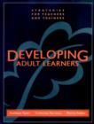 Image for Developing adult learners  : strategies for teachers and trainers