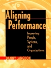 Image for Aligning Performance : Improving People, Systems, and Organizations