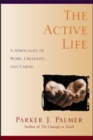 Image for The Active Life : A Spirituality of Work, Creativity, and Caring