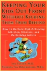 Image for Keeping your kids out front without kicking them from behind  : how to nurture high-achieving athletes, scholars, and performing artists