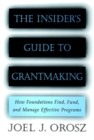Image for The insider&#39;s guide to grantmaking  : how foundations find, fund and manage effective programs