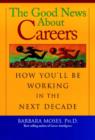 Image for The Good News about Careers in the Next Decade : How You&#39;LL be Working in the Next Decade