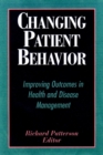 Image for Changing Patient Behavior : Improving Outcomes in Health and Disease Management