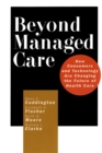 Image for Beyond Managed Care : How Consumers and Technology Are Changing the Future of Health Care