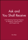 Image for Ask and You Shall Receive, Includes Leader and Participant&#39;s Manual : A Fundraising Training Program for Religious Organizations and Projects Set