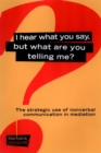 Image for I hear what you say, but what are you telling me?  : the strategic use of nonverbal communication in dispute resolution