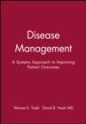 Image for Disease Management : A Systems Approach to Improving Patient Outcomes