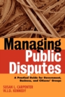 Image for Managing public disputes  : a practical guide for professionals in government, business and citizen&#39;s groups