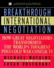 Image for Breakthrough international negotiation  : how great negotiations transformed the world&#39;s toughest post-Cold War conflicts