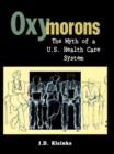 Image for Oxymorons : The Myth of a U.S.Health Care System