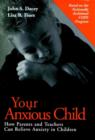 Image for Your anxious child  : how parents and teachers can relieve anxiety in children