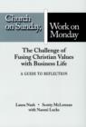Image for Church on Sunday, Work on Monday : The Challenge of Fusing Christian Values with Business Life - A Guide to Reflection