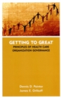 Image for Getting to great  : principles of health care organization governance